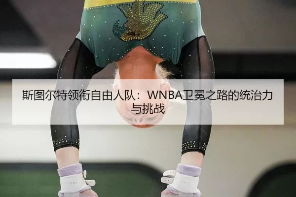 斯图尔特领衔自由人队：WNBA卫冕之路的统治力与挑战