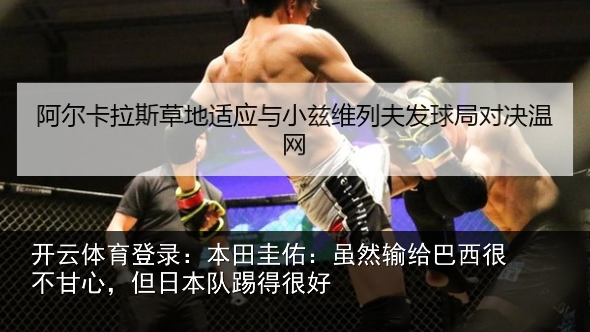 开云体育登录：本田圭佑：虽然输给巴西很不甘心，但日本队踢得很好