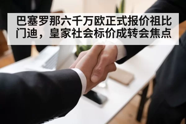 巴塞罗那六千万欧正式报价祖比门迪，皇家社会标价成转会焦点